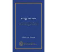 Energy in nature: being, with some additions, the substance of a course of six lectures upon the forces of nature and their mutual relations. ... auspices of the Gilchrist Educational Trust