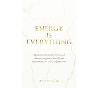 Energy Is Everything: Master the Energy in yourself, Relationships, Career, and Home