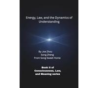 Energy, Law, and the Dynamics of Understanding: Book II of Consciousness, Law, and Meaning series: 2