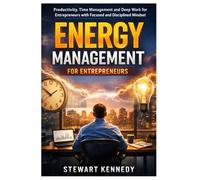Energy Management for Entrepreneurs: Productivity, Time Management and Deep Work for Entrepreneurs with Focused and Disciplined Mindset (Everyday Transformation Series)