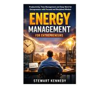 Energy Management for Entrepreneurs: Productivity, Time Management and Deep Work for Entrepreneurs with Focused and Disciplined Mindset (Everyday Transformation Series)