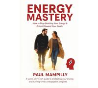 ENERGY MASTERY: How to Stop Draining Your Energy & Drive It Toward Your Goals