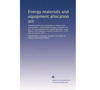 Energy materials and equipment allocation act: Hearings before the Committee on Interior and Insular Affairs, United States Senate, pursuant to S. ... session on S. 3720 ... July 12 and 25, 1974