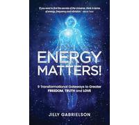 Energy Matters!: 9 Transformational Gateways to Greater Freedom, Truth and Love