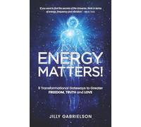 Energy Matters!: 9 Transformational Gateways to Greater Freedom, Truth and Love