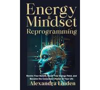 ENERGY & MINDSET REPROGRAMMING: Rewire Your Beliefs, Reset Your Energy Field, and Become the Conscious Creator of Your Life (Energy Healing Series: Practical Guides for Modern Healers)