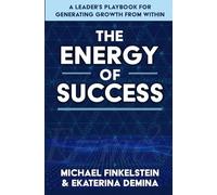 Energy of Success: A Leader’s Playbook for Generating Growth from Within