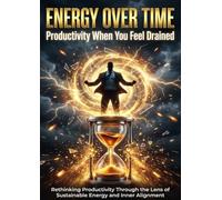 Energy Over Time: Productivity When You Feel Drained: Rethinking Productivity Through the Lens of Sustainable Energy and Inner Alignment