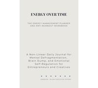 Energy Over Time: The Energy Management Planner and Anti-Burnout Workbook. A Non-Linear Daily Journal for Mental Defragmentation, Brain Dump, and Emotional Self-Regulation