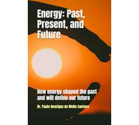 Energy: Past, Present, and Future: How energy shaped the past and will define our future
