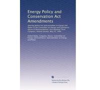 Energy Policy and Conservation Act Amendments: Hearing before the Subcommittee on Energy and Power of the Committee on Energy and Commerce, House of ... Third Congress, second session, May 25, 1994
