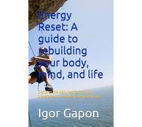 Energy Reset: A guide to rebuilding your body, mind, and life: Discover the daily habits that will transform your energy and your future.