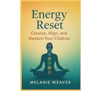 Energy Reset: Cleanse, Align, and Awaken Your Chakras