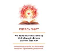 Energy Shift: Wie deine innere Ausrichtung die Richtung in deinem Business bestimmt: 50 Journaling-Impulse, die dich wieder mit deiner eigenen Energie verbinden