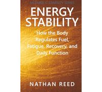 Energy Stability: How the Body Regulates Fuel, Fatigue, Recovery, and Daily Function (Metabolic Stability Series)