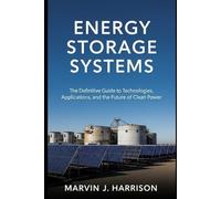 Energy Storage Systems: The Definitive Guide to Technologies, Applications, and the Future of Clean Power