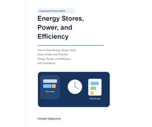 Energy Stores, Power, and Efficiency: How to Read Energy Stores, Work Done, Kinetic and Potential Energy, Power, and Efficiency with Confidence (Cognispark Physics Series)