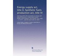 Energy supply act, title II, Synthetic fuels production act, title VI: Hearings before the Committee on Energy and Natural Resources, United States ... ... S. 1377 ... June 20, July 9 and 13, 1979