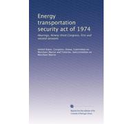 Energy transportation security act of 1974: Hearings, Ninety-third Congress, first and second sessions