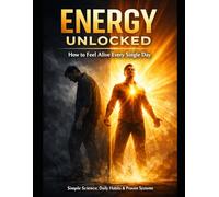 Energy Unlocked: How to Feel Alive Every Single Day