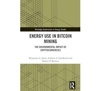 Energy Use in Bitcoin Mining: The Environmental Impact of Cryptocurrencies (Routledge Explorations in Energy Studies)