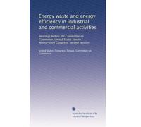 Energy waste and energy efficiency in industrial and commercial activities: Hearings before the Committee on Commerce, United States Senate, Ninety-third Congress, second session
