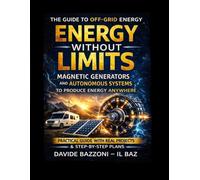 ENERGY WITHOUT BOUNDARIES: Practical manual of energy autonomy Magnetic generators and off-grid systems for RVs, shelters, emergencies, and off-grid life