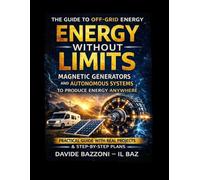Energy Without Limits: Practical Guide to Energy Independence Magnetic Generators and Off-Grid Systems for RVs, Cabins, Emergencies and Remote Living