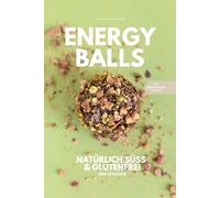 Energyballs - natürlich süß und glutenfrei: Gesund naschen für Groß und Klein
