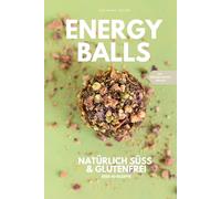 Energyballs - natürlich süß und glutenfrei: Gesund naschen für Groß und Klein