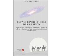 Enfance perpétuelle de la raison: Suivie des analogies du désert, pour le silence intérieur que nous importons à l’extérieur
