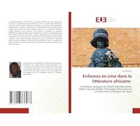 Enfances en crise dans la littérature africaine: L'Aventure ambiguë de Cheikh Hamidou Kane, Allah n'est pas obligé d'Ahmadou Kourouma et Le Chercheur d'Afriques de Henri