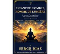 Enfant de l'ombre, homme de lumière: Le parcours d'un magnétiseur : de la survie à la transmission