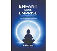 ENFANT SOUS EMPRISE: Guide complet pour beaux-parents face à la manipulation psychologique - Stratégies concrètes pour aider un enfant victime d’emprise et surmonter le dénigrement du beau-parent