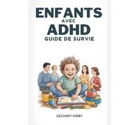 ENFANTS AVEC ADHD GUIDE DE SURVIE: Un guide pratique, approuvé par les parents, pour comprendre le TDAH, améliorer la concentration, gérer les ... à la maison, à l'école et dans la vie