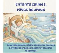 Enfants calmes, rêves heureux: Un voyage guidé de pleine conscience avec des activités pour apaiser l'esprit et préparer le sommeil