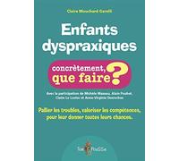Enfants dyspraxiques, concrètement que faire: Pallier les troubles, valoriser les compétences, pour leur donner toutes les chances
