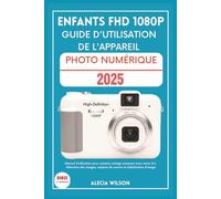 ENFANTS FHD 1080P GUIDE D'UTILISATION DE L'APPAREIL PHOTO NUMÉRIQUE: Manuel d’utilisation pour caméra vintage compact avec zoom 16×, détection des visages, capture de sourire et stabilisation d’image