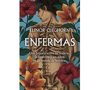 Enfermas: Una historia sobre las mujeres, la medicina y sus mitos en un mundo de hombres (Contextos)