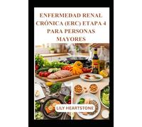 ENFERMEDAD RENAL CRÓNICA (ERC) ETAPA 4 PARA PERSONAS MAYORES: Comidas fáciles de preparar y consejos nutricionales para el manejo de enfermedades renales avanzadas en el hogar