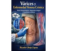 Enfermedad Venosa Crónica y Varices Bases Fisiopatológicas, Diagnóstico Avanzado y Manejo Integral