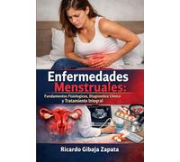 Enfermedades Menstruales Fundamentos Fisiológicos, Diagnóstico Clínico y Tratamiento Integral