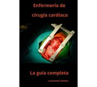 Enfermería de cirugía cardiaca La guía completa: 5 (Todos Los Cuidados de Enfermería Con Alexandre Carewell)