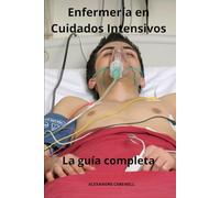 Enfermería en Cuidados Intensivos - La guía completa: 42 (Todos Los Cuidados de Enfermería Con Alexandre Carewell)