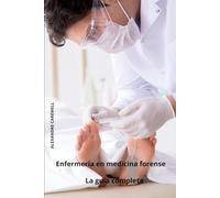 Enfermería en medicina forense La guía completa: 10 (Todos Los Cuidados de Enfermería Con Alexandre Carewell)