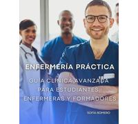 Enfermería práctica Guía Clínica Avanzada para Estudiantes, Enfermeras y Formadores