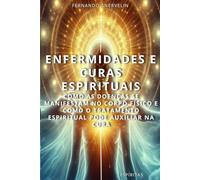 ENFERMIDADES E CURAS ESPIRITUAIS: COMO AS DOENÇAS SE MANIFESTAM NO CORPO FÍSICO E COMO O TRATAMENTO ESPIRITUAL PODE AUXILIAR NA CURA: 14 (ESPÍRITA: CAMINHOS DA ALMA)