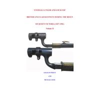 ‘ENFIELD, LUNGER AND LOCKYER’ BRITISH ANGULAR BAYONETS DURING THE REIGN OF QUEEN VICTORIA (1837-1901): Volume 2