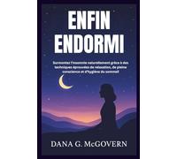 ENFIN ENDORMI: Surmontez l'insomnie naturellement grâce à des techniques éprouvées de relaxation, de pleine conscience et d'hygiène du sommeil