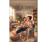 Enfin, je souffle : Le guide anti charge mentale des mamans débordées: S'organiser, tout gérer, et retrouver du temps pour soi
